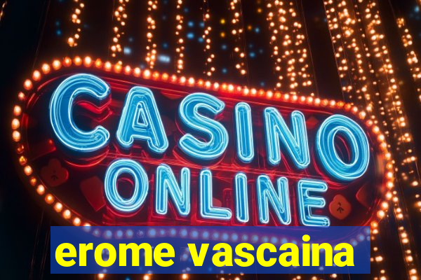 erome vascaina